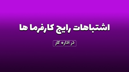 اشتباهات رایج کارفرماها در اداره کار